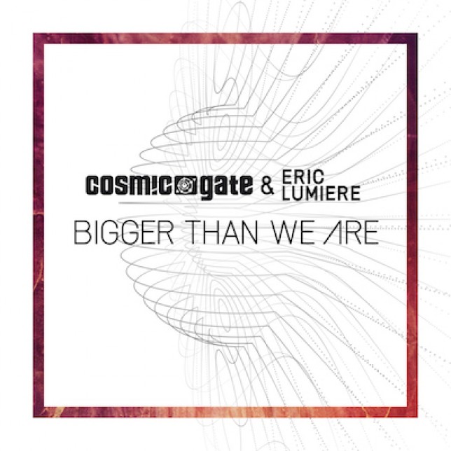 Cosmic Gate & Eric Lumiere - Bigger Than We Are